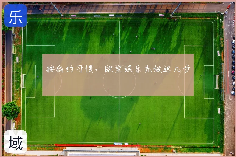 按我的习惯,欧宝娱乐先做这几步