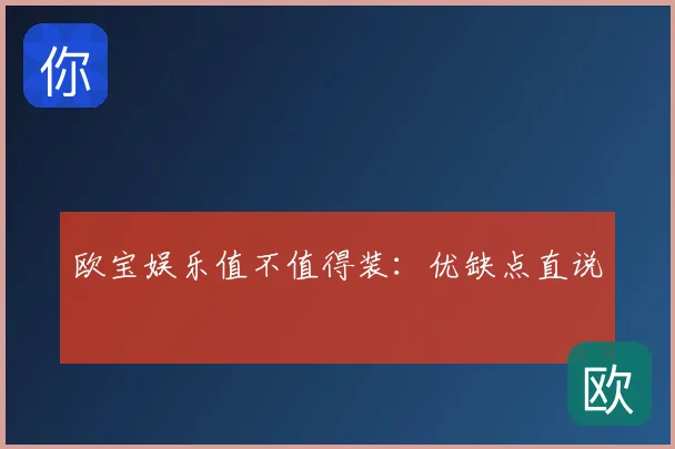 欧宝娱乐值不值得装：优缺点直说