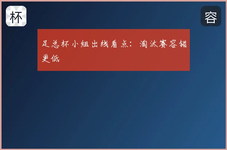 足总杯小组出线看点:淘汰赛容错更低
